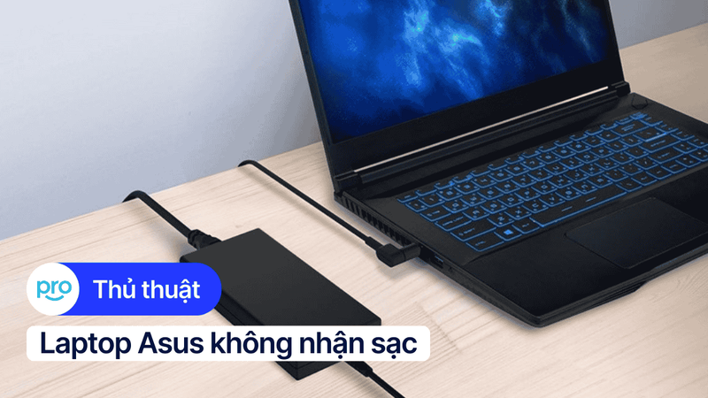 Laptop Asus không nhận sạc: Nguyên nhân và 9 cách khắc phục