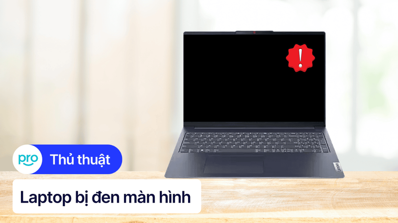 Laptop bị đen màn hình: Nguyên nhân và cách khắc phục hiệu quả