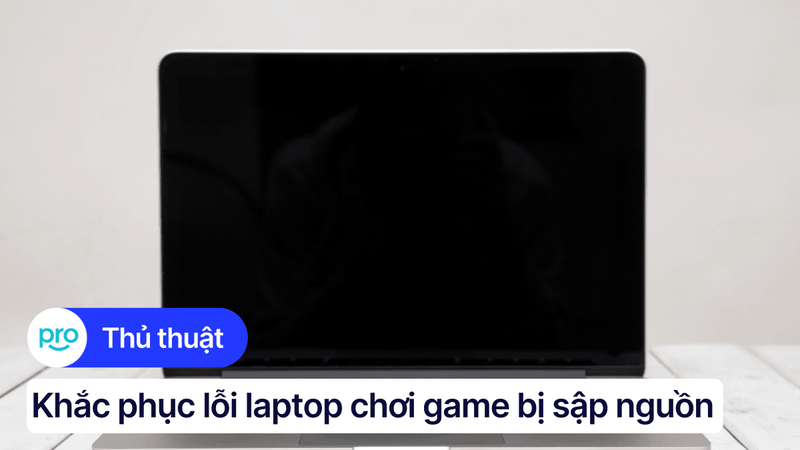 Laptop chơi game bị sập nguồn: Nguyên nhân và cách khắc phục