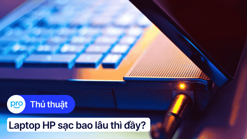 Laptop HP sạc bao lâu thì đầy? Cách sạc pin laptop HP đúng