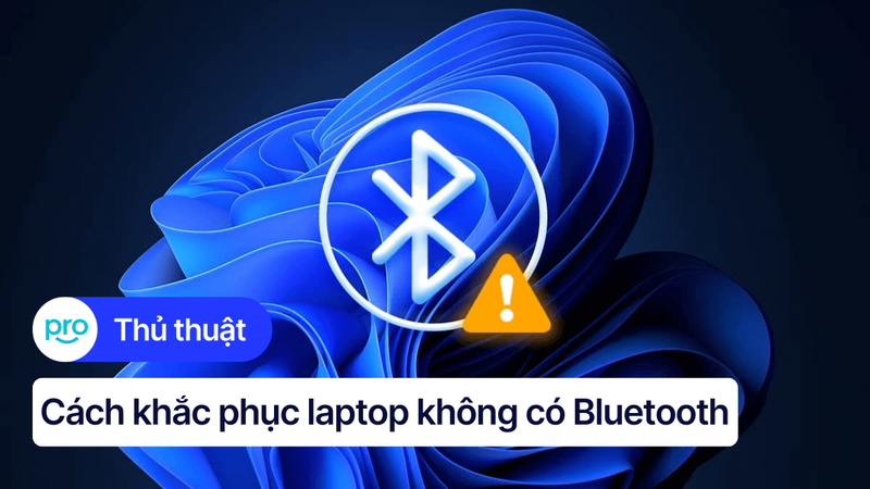 Laptop không có Bluetooth: Nguyên nhân và cách khắc phục