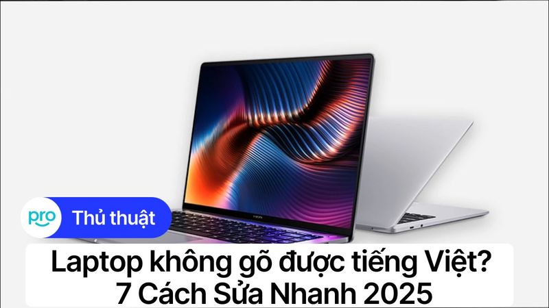 Laptop không gõ được tiếng Việt? 7 cách sửa nhanh 2025