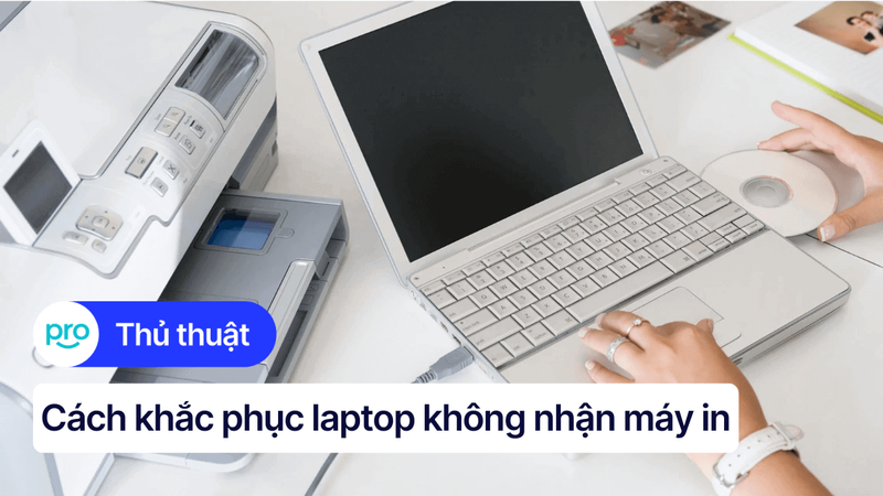 Laptop không nhận máy in: Nguyên nhân và cách khắc phục