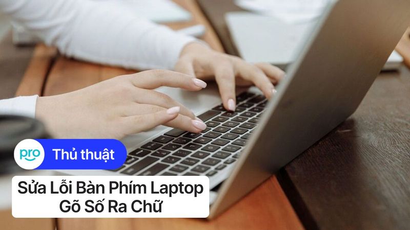 Sửa lỗi bàn phím laptop gõ số ra chữ: Hướng dẫn A-Z!