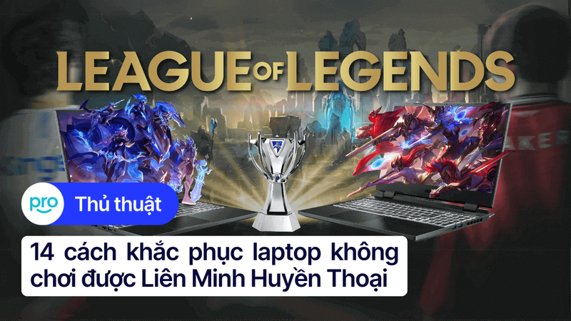 14 cách khắc phục laptop không chơi được Liên Minh Huyền Thoại