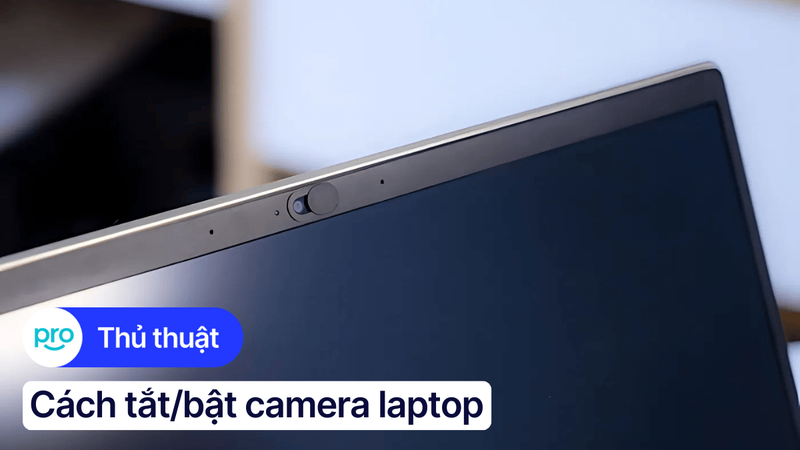 Cách tắt/bật camera laptop Windows, macOS, PC đơn giản nhất