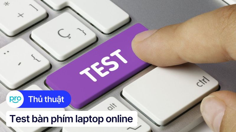 Hướng dẫn test bàn phím laptop online, bằng phần mềm từ A - Z