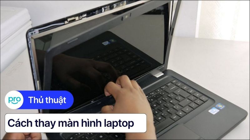 Thay màn hình laptop: Dấu hiệu, cách thay an toàn