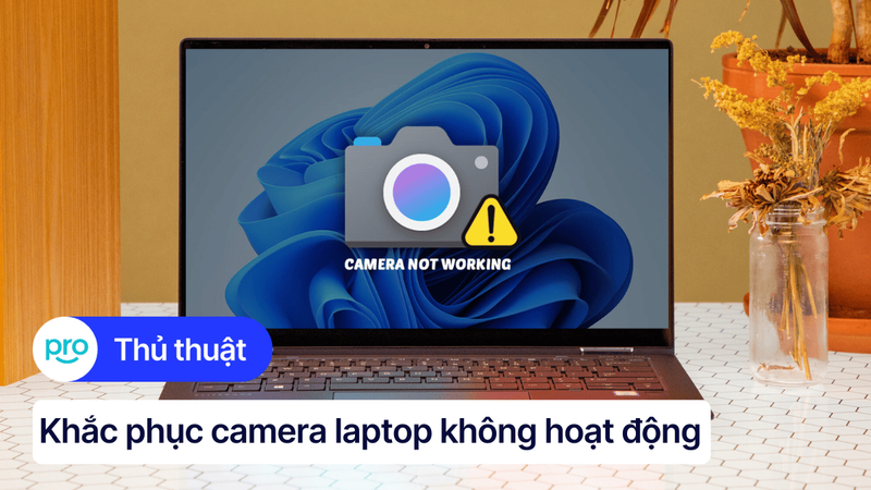 Camera laptop không hoạt động: Nguyên nhân và cách khắc phục