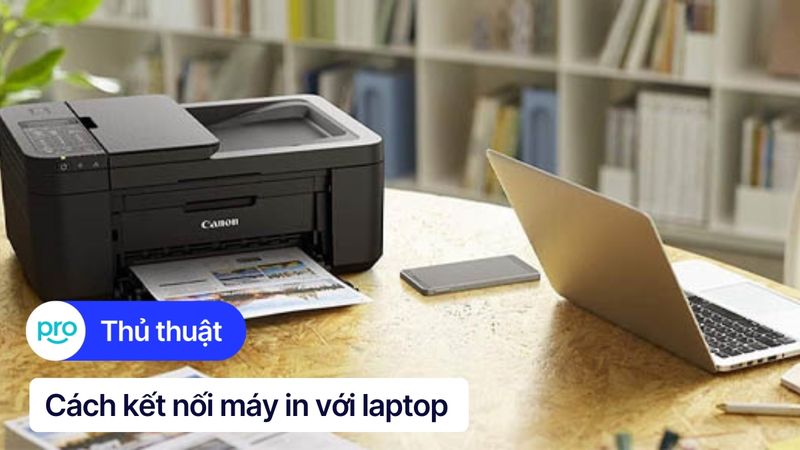 Hướng dẫn kết nối máy in với laptop Windows, MacBook đơn giản