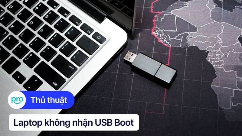 5 Cách khắc phục lỗi laptop không nhận USB boot hiệu quả