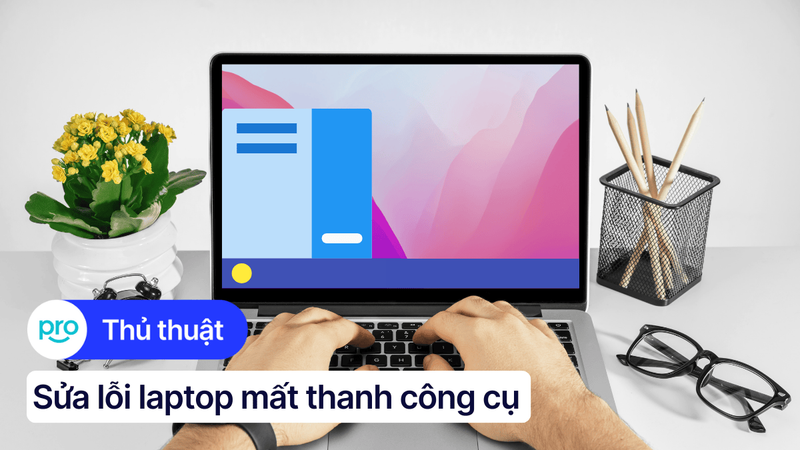 Sửa lỗi laptop mất thanh công cụ (Taskbar) đơn giản, nhanh chóng
