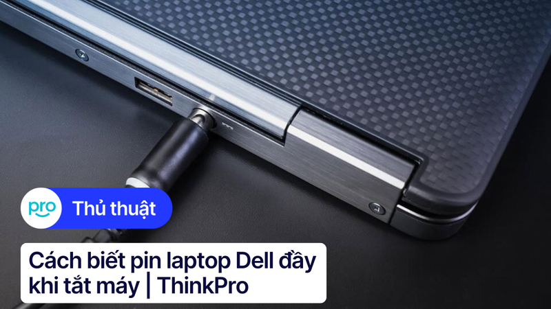 Cách biết pin laptop Dell đầy khi tắt máy | ThinkPro