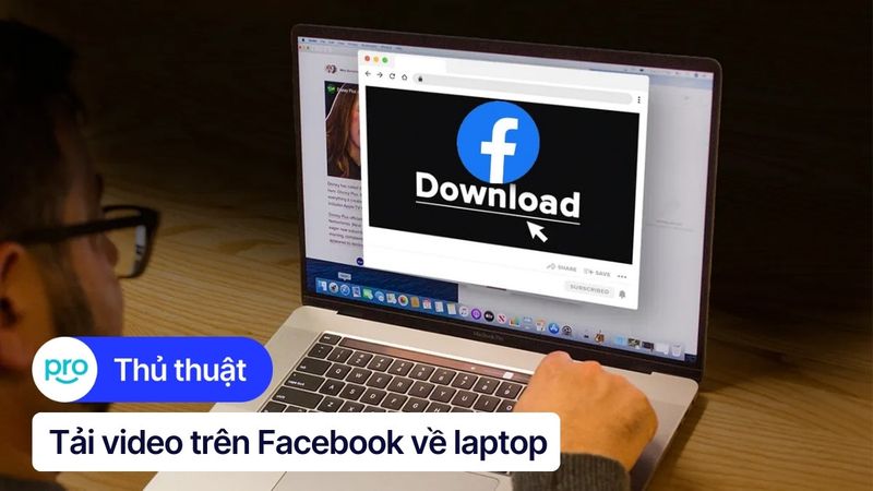 Hướng dẫn tải video Facebook về máy tính, laptop nhanh, đơn giản
