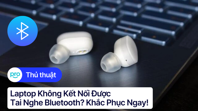 Laptop Không Kết Nối Được Tai Nghe Bluetooth? Khắc Phục Ngay!