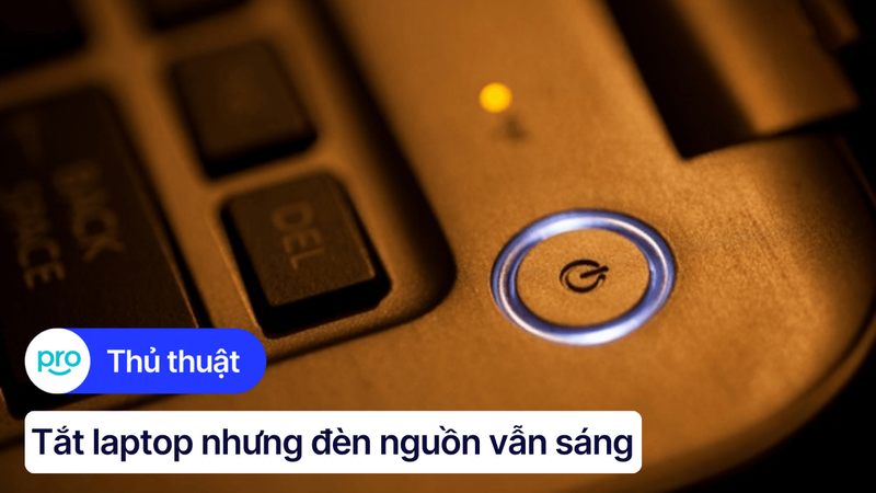 Tắt laptop nhưng đèn nguồn vẫn sáng: Nguyên nhân và cách khắc phục