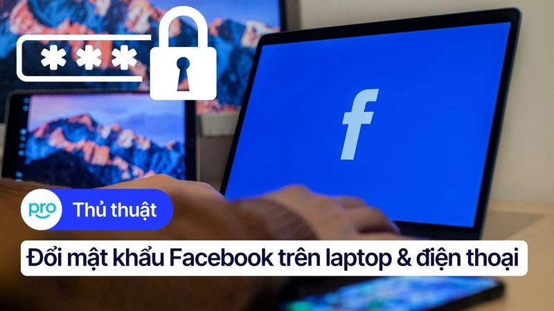 Cách đổi mật khẩu Facebook trên laptop đơn giản & nhanh chóng
