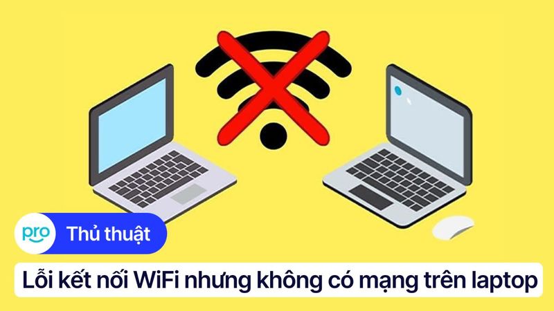 Cách khắc phục lỗi kết nối WiFi nhưng không có mạng trên laptop hiệu quả