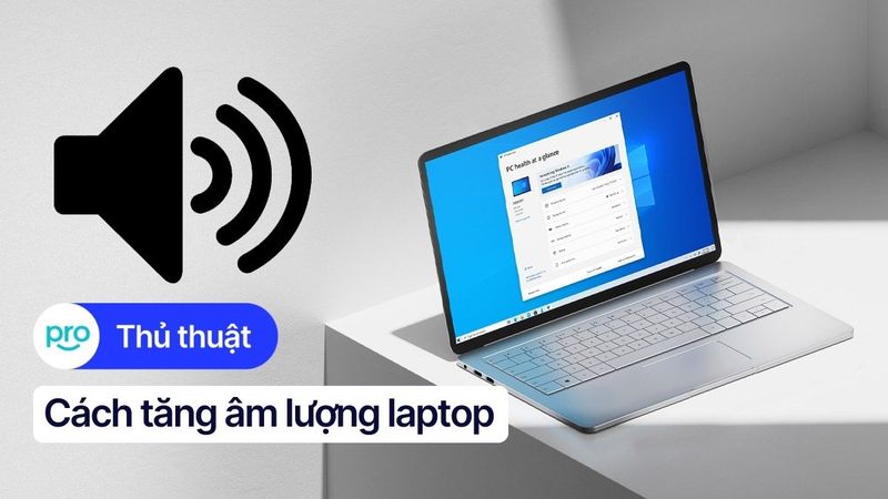 Cách tăng âm lượng laptop nhanh, hiệu quả nhất 2025