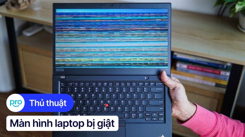 Màn hình laptop bị giật: Nguyên nhân và cách khắc phục hiệu quả