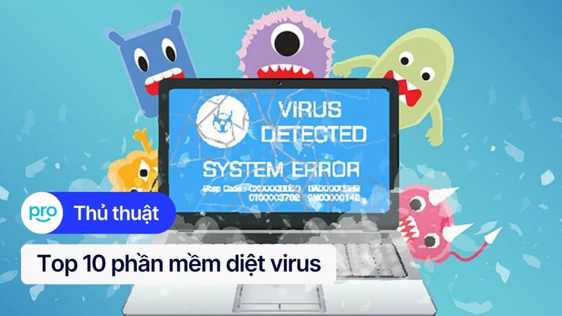 Top 10 phần mềm chống virus miễn phí/trả phí tốt nhất cho laptop