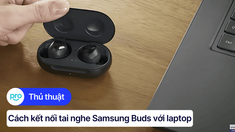 Hướng dẫn kết nối tai nghe Samsung Buds với laptop Windows