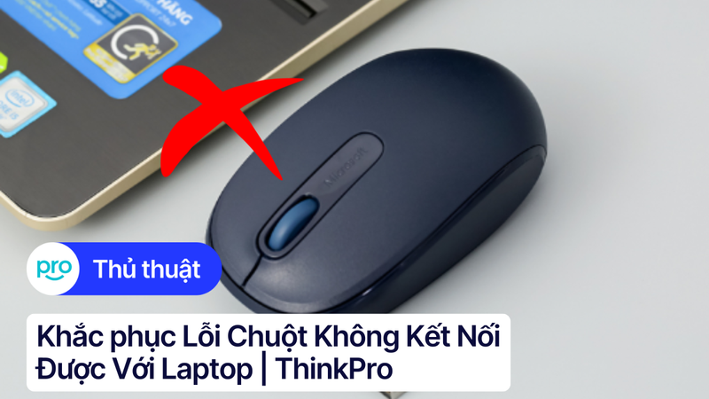 Khắc phục lỗi chuột không kết nối được với laptop | ThinkPro