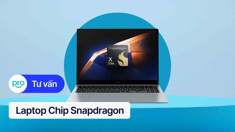 Laptop chip Snapdragon: Hiệu năng, pin trâu, kết nối 5G