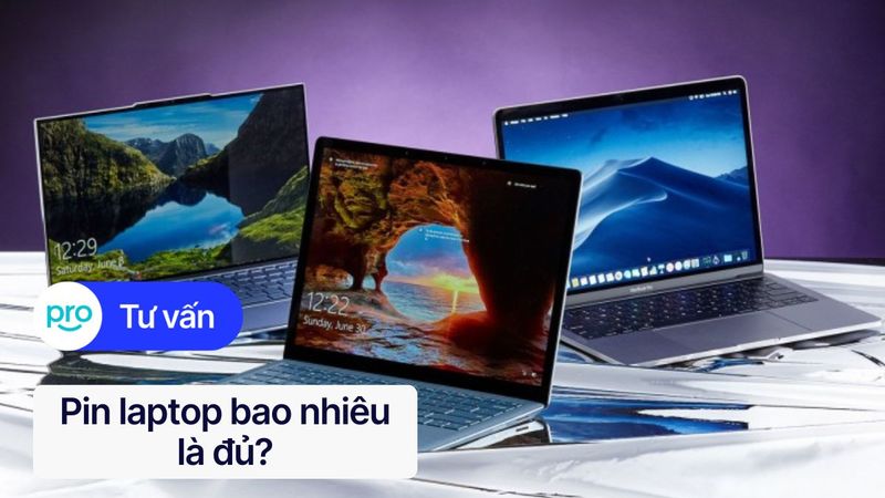 Pin laptop bao nhiêu là đủ? Tư vấn chọn pin laptop phù hợp