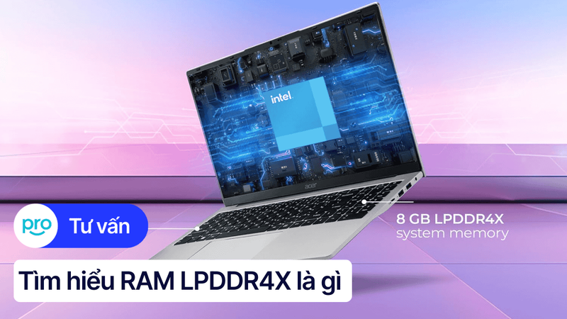 RAM LPDDR4X là gì? Tìm hiểu tốc độ, hiệu năng của LPDDR4X