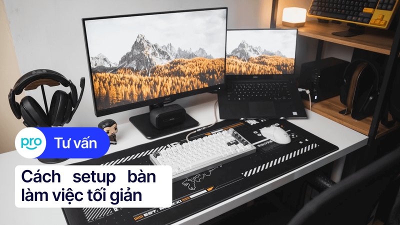 9 mẹo setup bàn làm việc đẹp mắt và khoa học