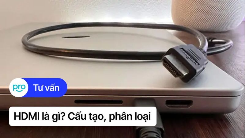 HDMI là gì? Cấu tạo, phân loại, ưu nhược điểm và cách sử dụng