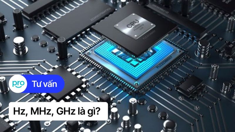 Hz, MHz, GHz là gì? Ý nghĩa và cách kiểm tra tần số laptop