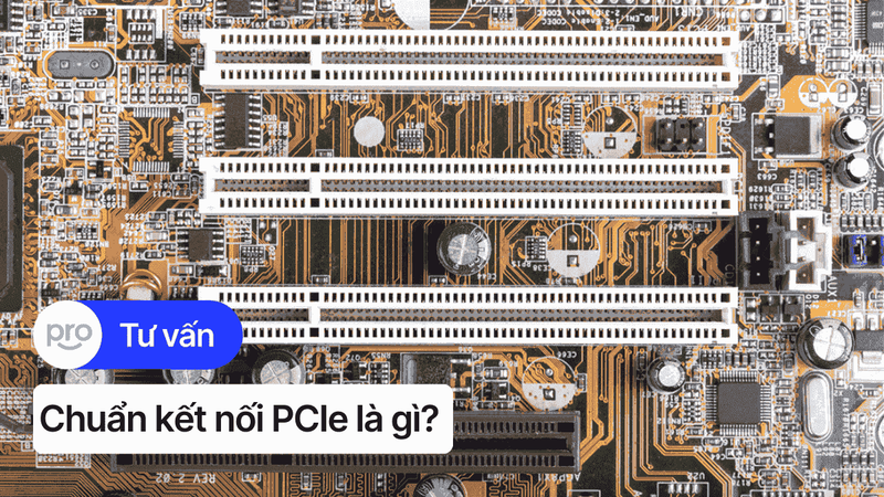 PCIe là gì? Cơ chế hoạt động, tầm quan trọng và các thế hệ PCIe