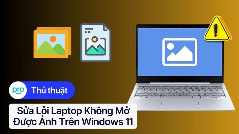 Sửa lỗi laptop không mở được ảnh trên Windows 11