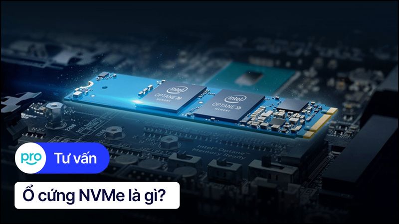 Ổ cứng NVMe là gì? Tốc độ, ưu nhược điểm và cách chọn mua