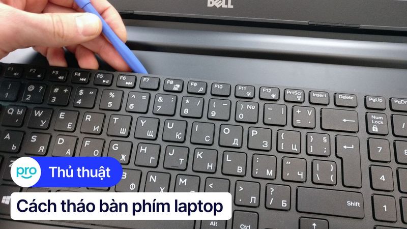 Cách tháo bàn phím laptop để vệ sinh, thay thế,... đơn giản
