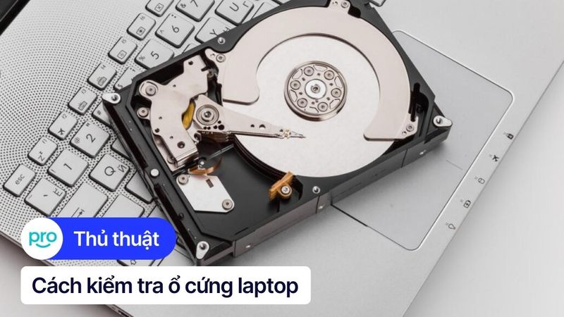 7 cách kiểm tra ổ cứng laptop, PC là SSD hay HDD nhanh chóng