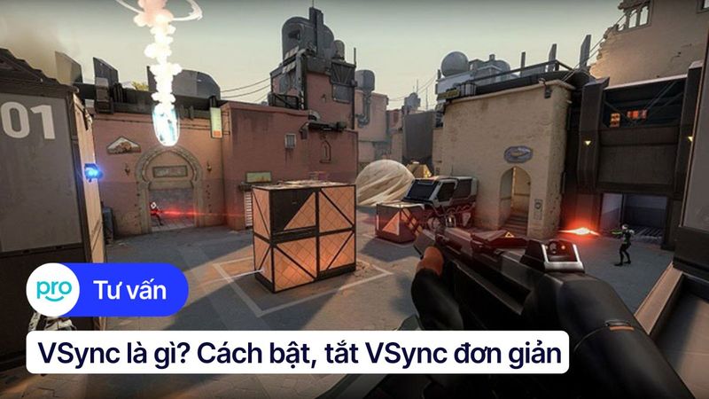 VSync là gì? Ưu nhược điểm và cách bật, tắt VSync đơn giản