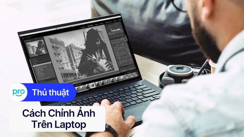 Cách chỉnh ảnh trên laptop: Hướng dẫn từ cơ bản đến nâng cao