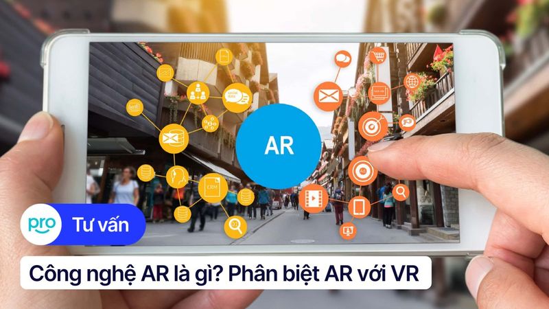 Công nghệ AR là gì? Công nghệ AR khác gì VR