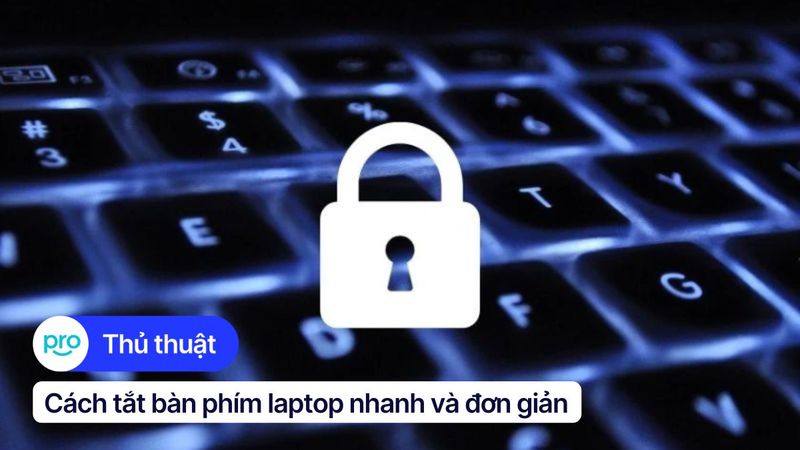 Cách tắt bàn phím laptop nhanh chóng và đơn giản nhất
