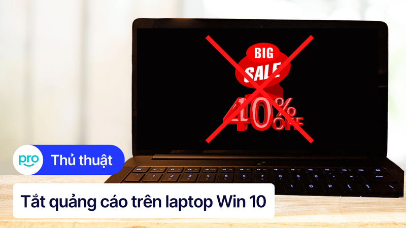 Cách tắt quảng cáo trên laptop Win 10 hiệu quả nhất 2025