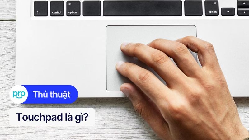 Touchpad là gì? Cách khắc phục lỗi touchpad laptop
