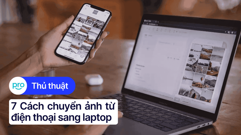 7 cách chuyển ảnh từ điện thoại sang laptop nhanh, đơn giản