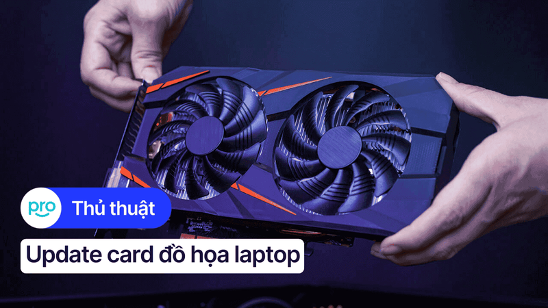 Hướng dẫn update card đồ họa laptop chi tiết nhất 2025