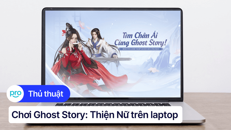 Hướng dẫn tải và chơi Ghost Story: Thiện Nữ trên laptop