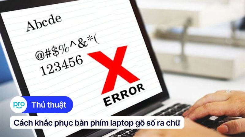 Bàn phím laptop gõ số ra chữ: Nguyên nhân và cách khắc phục