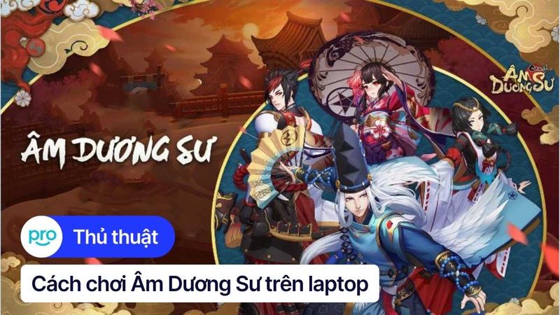 Cách tải Âm dương sư (Onmyoji Arena) trên laptop, PC chi tiết