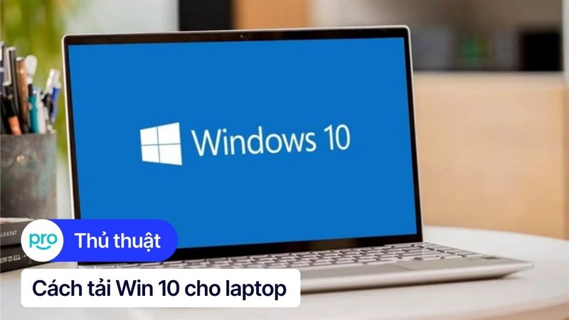 Cách tải Win 10, file ISO Win 10 cho laptop từ Microsoft